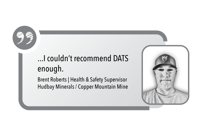 ...I couldn’t recommend DATS enough. - Health & Safety Supervisor